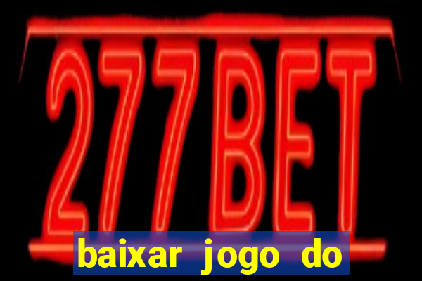 baixar jogo do tigre para ganhar dinheiro no cadastro